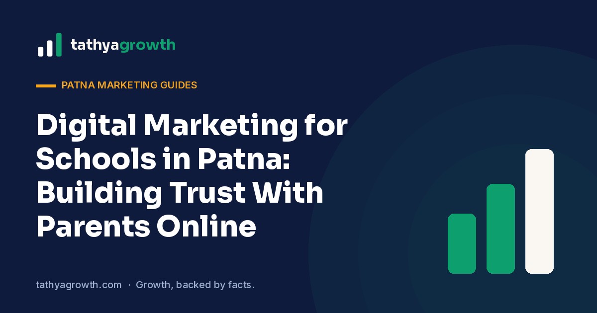 Digital Marketing for Schools in Patna: Building Trust With Parents Online